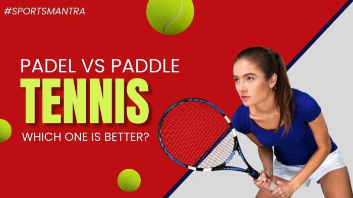 Padel or Paddle Tennis: Which One to Choose?